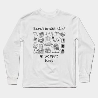 There's no such thing as too many Books! Long Sleeve T-Shirt